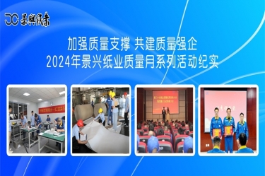 加强质量支撑   共建质量强企 | 2024年景兴纸业质量月系列活动纪实